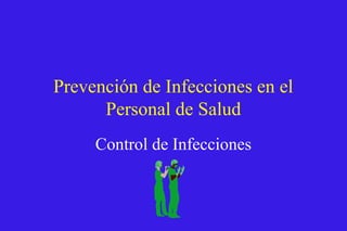 Prevención de Infecciones en el
Personal de Salud
Control de Infecciones
 