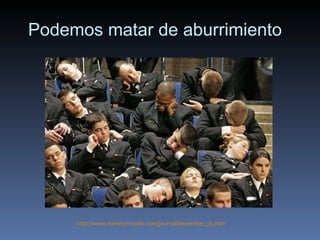 Podemos matar de aburrimiento http :// www.tommym1080 . com / journal / december _05. htm