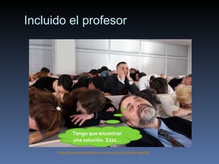Incluido el profesor http :// comunicarmejor.com /2010/07/02/ hello - world / Tengo que encontrar una solución. Zzzz…