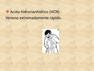  Acido hidrocianhidrico (HCN) :
Veneno extremadamente rápido.
 