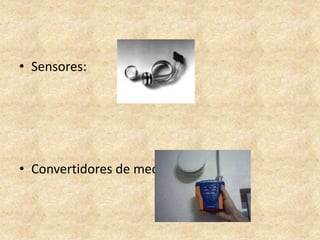• Sensores:
• Convertidores de medida:
 