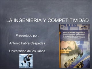 LA INGENIERIA Y COMPETITIVIDAD

     Presentado por:

 Antonio Fabra Cespedes

 Universidad de los llanos
 
