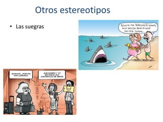 Otros estereotipos
• Las suegras
 