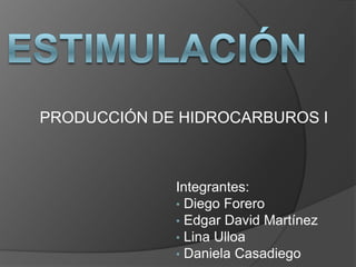 PRODUCCIÓN DE HIDROCARBUROS I



             Integrantes:
             • Diego Forero
             • Edgar David Martínez
             • Lina Ulloa
             • Daniela Casadiego
 