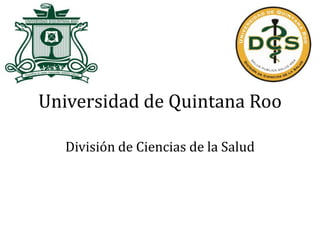 Universidad de Quintana Roo
División de Ciencias de la Salud

 