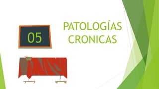 PATOLOGÍAS
CRONICAS
05
 