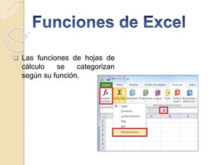  Las funciones de hojas de
cálculo se categorizan
según su función.
 