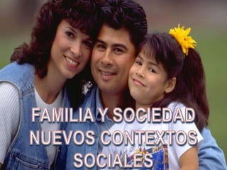 FAMILIA Y SOCIEDAD NUEVOS CONTEXTOS SOCIALES 