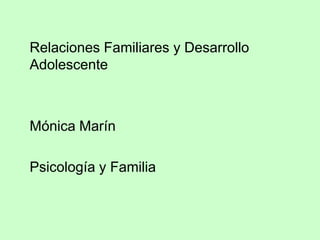 Relaciones Familiares y Desarrollo
Adolescente



Mónica Marín

Psicología y Familia
 