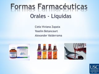 Orales - Liquidas 
Cielo Viviana Zapata 
Yoselin Betancourt 
Alexander Valderrama 
 