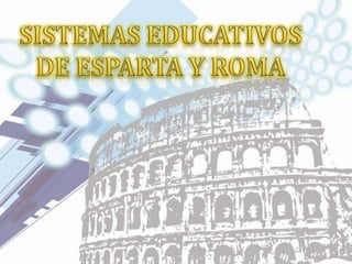 SISTEMAS EDUCATIVOS DE ESPARTA Y ROMA 