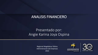 ANALISIS FINANCIERO
Presentado por:
Angie Karina Joya Ospina
Regional Magdalena-Tolima
Administración de Empresas
2022
 