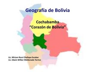 Geografía de Bolivia Cochabamba  “Corazón de Bolivia” Lic. Miriam Rossi Challapa Escobar Lic. Edwin Wilber Maldonado Torrico 