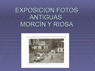 EXPOSICION FOTOS ANTIGUAS  MORCÍN Y RIOSA 