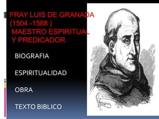 FRAY LUIS DE GRANADA(1504 -1588 ) MAESTRO ESPIRITUAL  Y PREDICADOR BIOGRAFIA ESPIRITUALIDAD OBRA TEXTO BIBLICO 
