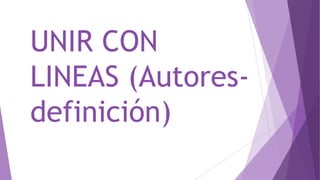 UNIR CON
LINEAS (Autores-
definición)
 