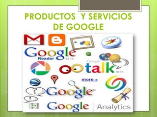 PRODUCTOS Y SERVICIOS
DE GOOGLE
 