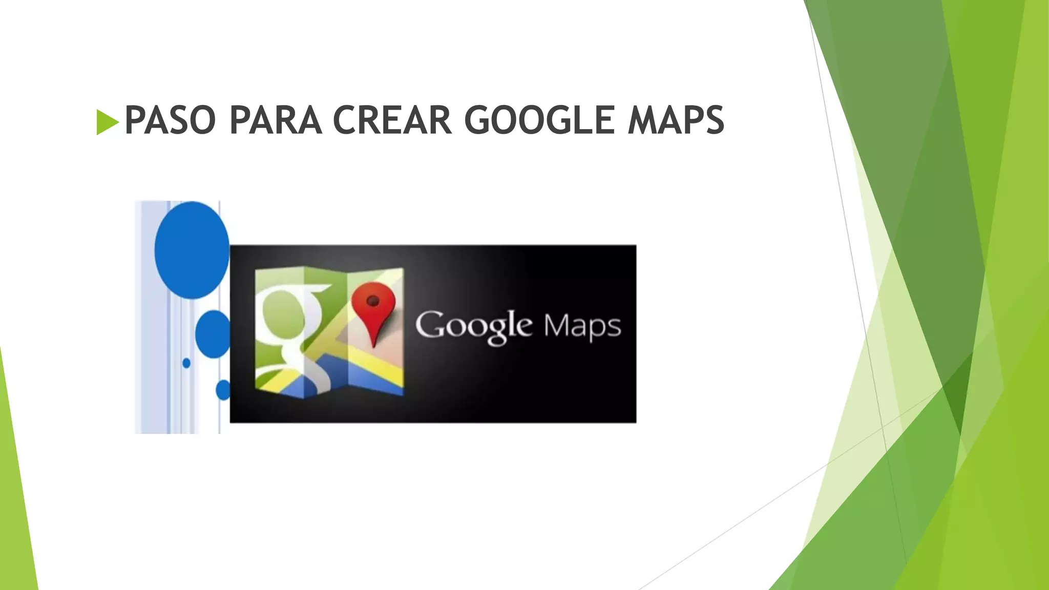 PASO PARA CREAR GOOGLE MAPS 
 