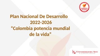 Plan Nacional De Desarrollo
2022-2026
“Colombia potencia mundial
de la vida”
 
