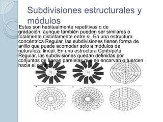 Subdivisiones estructurales y módulos <br />    Estas son habitualmente repetitivas o de gradación, aunque también pueden ...