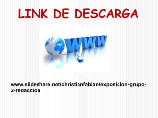 LINK DE DESCARGA

www.slideshare.net/christianfabian/exposicion-grupo2-redaccion

 