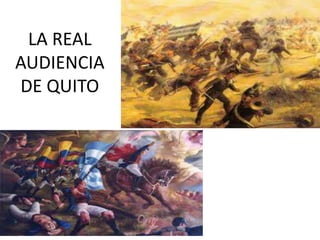 LA REAL 
AUDIENCIA 
DE QUITO 
 