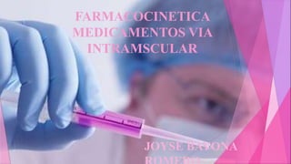 FARMACOCINETICA
MEDICAMENTOS VIA
INTRAMSCULAR
JOYSE BAYONA
 