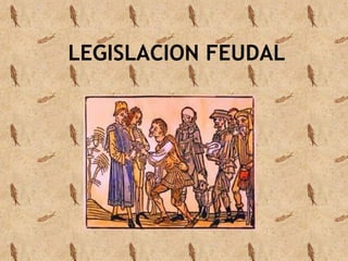 LEGISLACION FEUDAL 
 