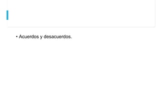 • Acuerdos y desacuerdos.
 