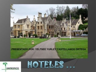 PRESENTADO POR: YELTSEE YURLEY CASTELLANOS ORTEGA   Hoteles … 