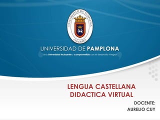 LENGUA CASTELLANA
DIDACTICA VIRTUAL
DOCENTE:
AURELIO CUY
 