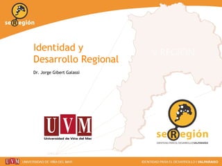 Identidad y Desarrollo Regional Dr. Jorge Gibert Galassi 