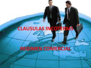 CLAUSULAS INCOTERMS
REGIMEN COMERCIAL
 