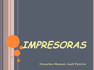 IMPRESORAS
Ormachea Mamani, Anali Patricia
 