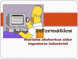 Informática
Mariana atehortua oidor
 Ingeniería industrial
 