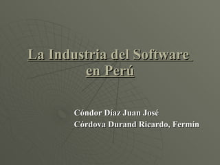 La Industria del Software  en Perú Cóndor Díaz Juan José Córdova Durand Ricardo, Fermín 