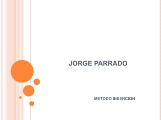 JORGE PARRADO
METODO INSERCION
 