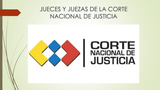 JUECES Y JUEZAS DE LA CORTE 
NACIONAL DE JUSTICIA 
 