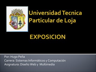Por: Hugo Peña Carrera: Sistemas Informáticos y Computación Asignatura: Diseño Web y  Multimedia 
