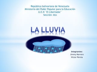 Integrantes:
Jimmy Marrero
Víctor Pernia
República bolivariana de Venezuela
Ministerio del Poder Popular para la Educación
U.E.N ¨El Libertador¨
Sección: 6to
 