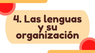 4. Las lenguas
y su
organización
 