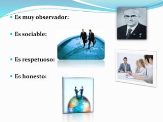  Es muy observador: 
 Es sociable: 
 Es respetuoso: 
 Es honesto: 
 