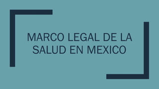 MARCO LEGAL DE LA
SALUD EN MEXICO
 