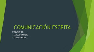 COMUNICACIÓN ESCRITA
INTEGRANTES:
• ALISSON MOREIRA
• ANDRES APOLO
 