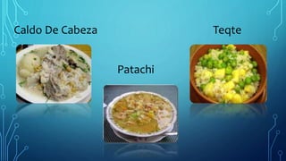 Caldo De Cabeza
Patachi
Teqte
 