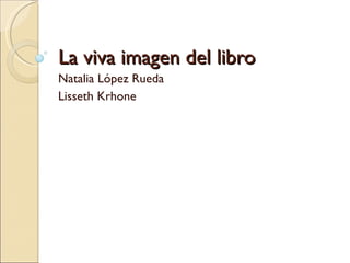 La viva imagen del libro Natalia López Rueda Lisseth Krhone 