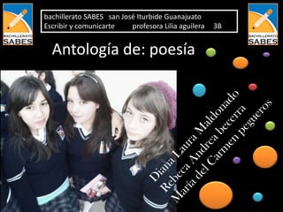 bachillerato SABES san José Iturbide Guanajuato
Escribir y comunicarte    profesora Lilia aguilera   3B


  Antología de: poesía
 