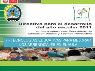 7.- TECNOLOGÍAS EDUCATIVAS PARA MEJORAR
       LOS APRENDIZAJES EN EL AULA
 