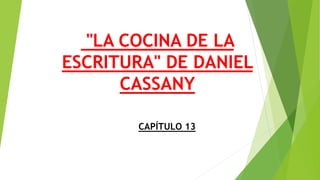 "LA COCINA DE LA
ESCRITURA" DE DANIEL
CASSANY
CAPÍTULO 13
 