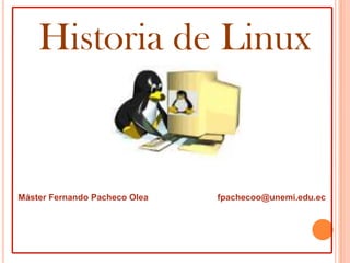 Historia de Linux


Máster Fernando Pacheco Olea   fpachecoo@unemi.edu.ec
 
